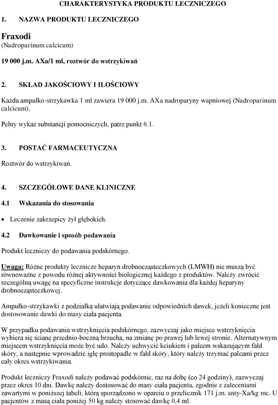 POSTAĆ FARMACEUTYCZNA Roztwór do wstrzykiwań. 4. SZCZEGÓŁOWE DANE KLINICZNE 4.1 Wskazania do stosowania Leczenie zakrzepicy żył głębokich. 4.2 Dawkowanie i sposób podawania Produkt leczniczy do podawania podskórnego.