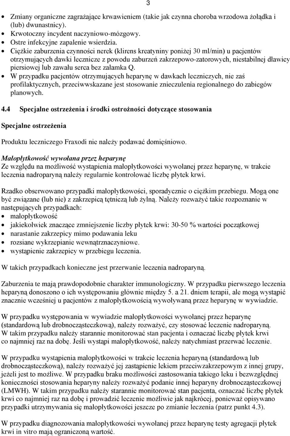 serca bez załamka Q. W przypadku pacjentów otrzymujących heparynę w dawkach leczniczych, nie zaś profilaktycznych, przeciwwskazane jest stosowanie znieczulenia regionalnego do zabiegów planowych. 4.