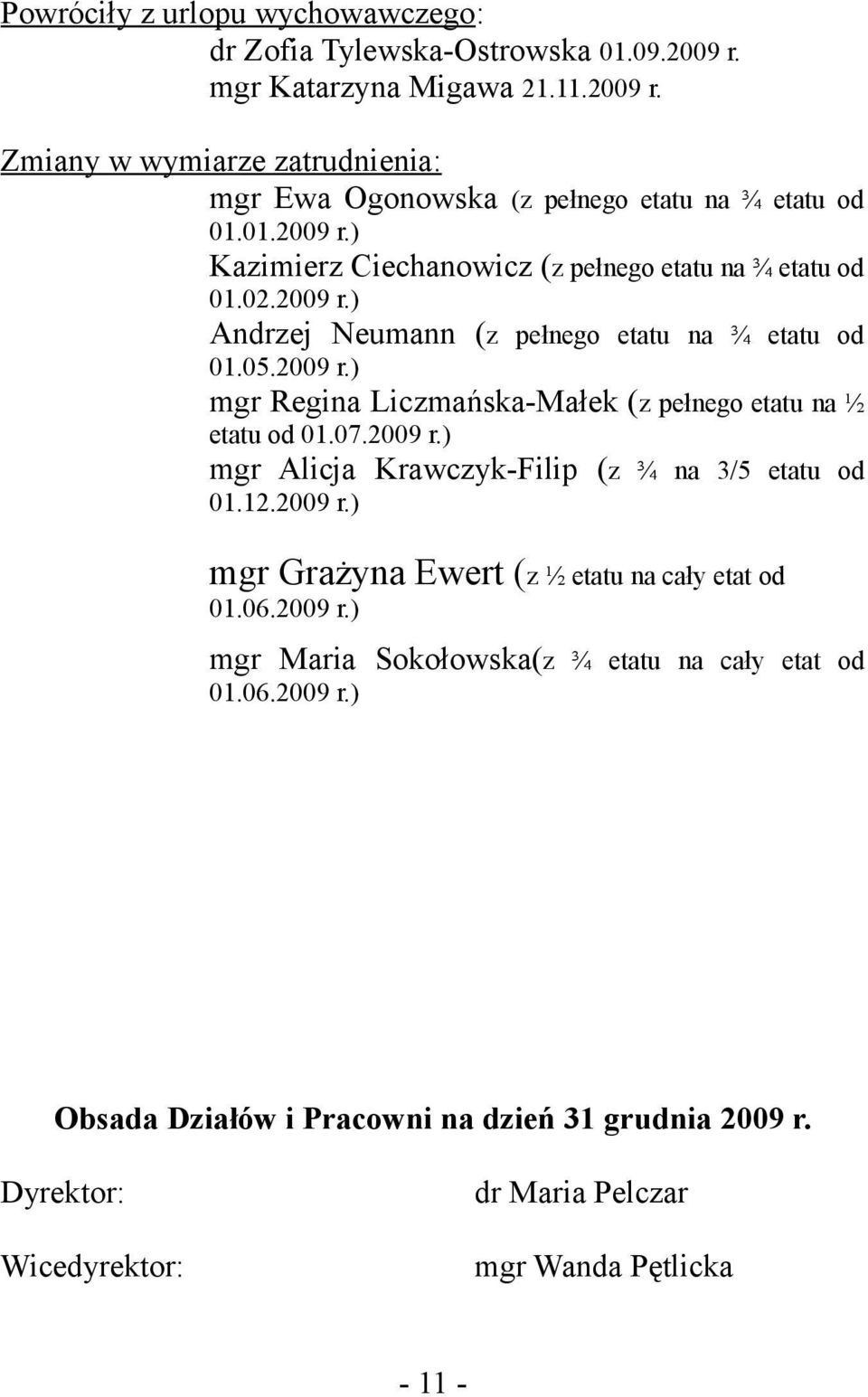 07.2009 r.) mgr Alicja Krawczyk-Filip (z ¾ na 3/5 etatu od 01.12.2009 r.) mgr Grażyna Ewert (z ½ etatu na cały etat od 01.06.2009 r.) mgr Maria Sokołowska(z ¾ etatu na cały etat od 01.