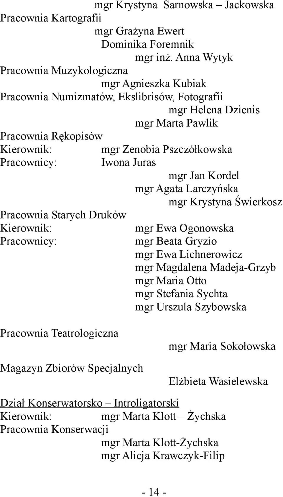 Pracownicy: Pracownia Starych Druków Kierownik: Pracownicy: Iwona Juras mgr Jan Kordel mgr Agata Larczyńska mgr Krystyna Świerkosz mgr Ewa Ogonowska mgr Beata Gryzio mgr Ewa Lichnerowicz mgr