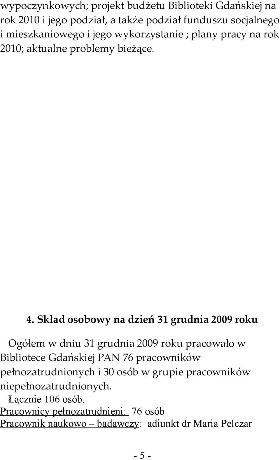 Skład osobowy na dzień 31 grudnia 2009 roku Ogółem w dniu 31 grudnia 2009 roku pracowało w Bibliotece Gdańskiej PAN 76 pracowników