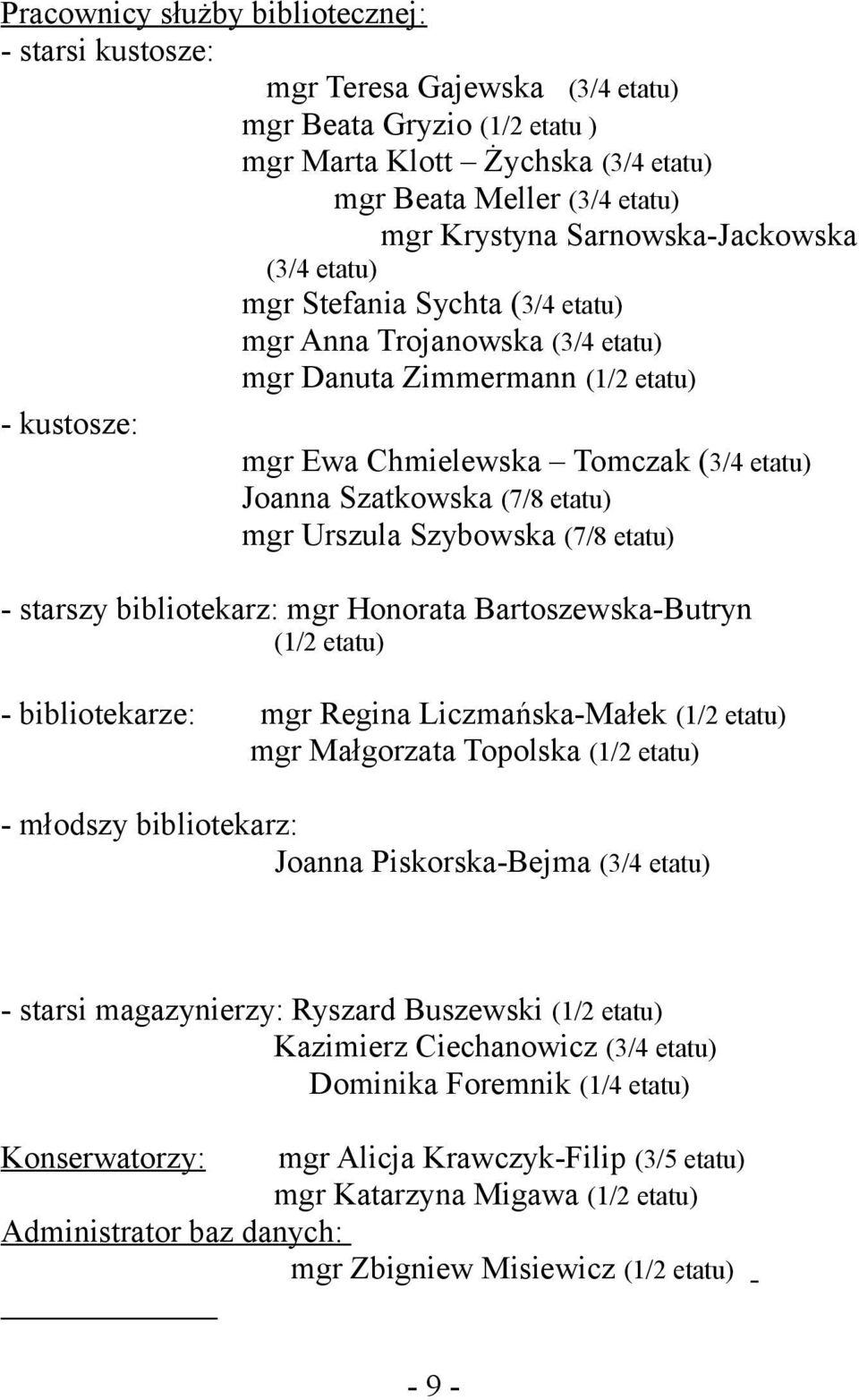 Szatkowska (7/8 etatu) mgr Urszula Szybowska (7/8 etatu) - starszy bibliotekarz: mgr Honorata Bartoszewska-Butryn (1/2 etatu) - bibliotekarze: mgr Regina Liczmańska-Małek (1/2 etatu) mgr Małgorzata