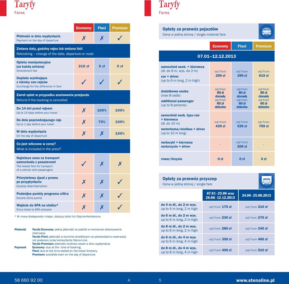 booking is cancelled 210 zł 0 zł 0 zł 3 3 3 Do 14 dni przed rejsem Up to 14 days before your travel 7 100% 100% Do dnia poprzedzającego rejs Up to 1 day before your travel 7 75% 100% W dniu