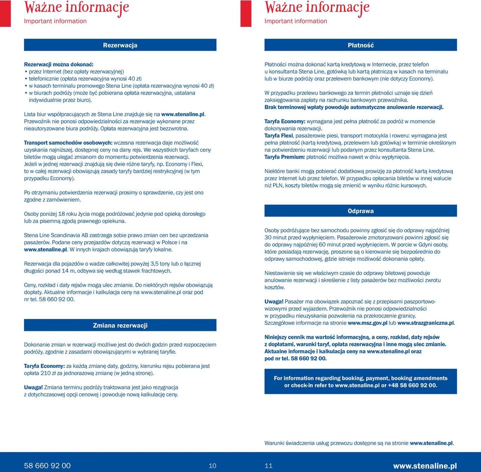 Lista biur współpracujących ze Stena Line znajduje się na. Przewoźnik nie ponosi odpowiedzialności za rezerwacje wykonane przez nieautoryzowane biura podróży. Opłata rezerwacyjna jest bezzwrotna.