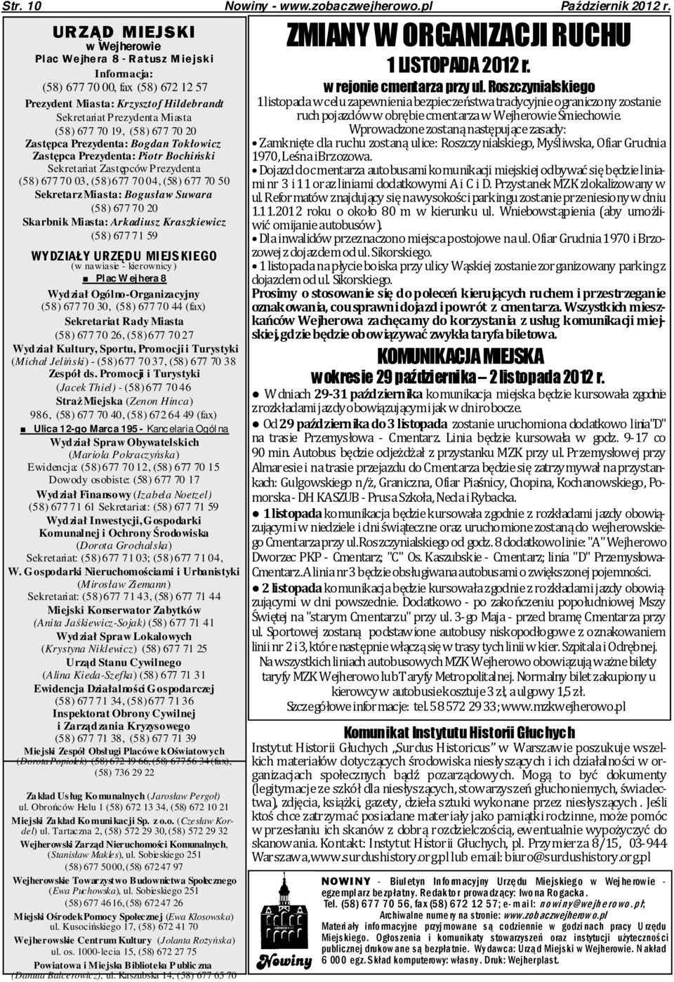 70 20 Zastępca Prezydenta: Bogdan Tokłowicz Zastępca Prezydenta: Piotr Bochiński Sekretariat Zastępców Prezydenta (58) 677 70 03, (58) 677 70 04, (58) 677 70 50 Sekretarz Miasta: Bogusław Suwara (58)