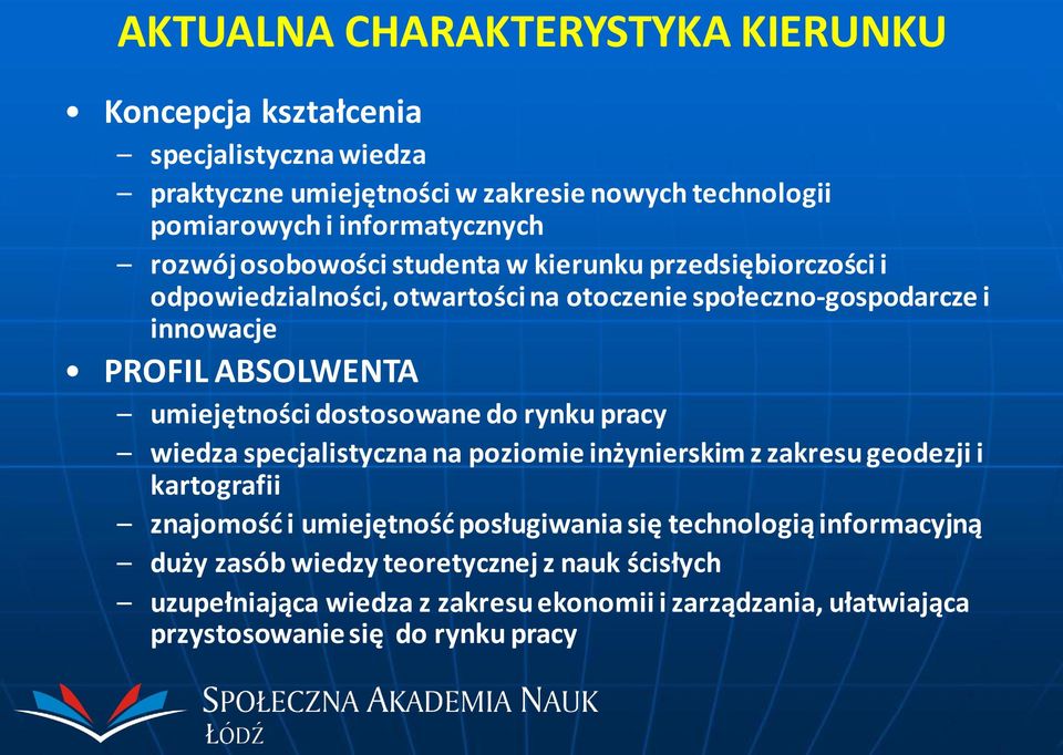 umiejętności dostosowane do rynku pracy wiedza specjalistyczna na poziomie inżynierskim z zakresu geodezji i kartografii znajomość i umiejętność posługiwania się