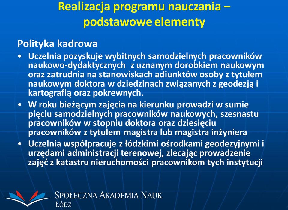 W roku bieżącym zajęcia na kierunku prowadzi w sumie pięciu samodzielnych pracowników naukowych, szesnastu pracowników w stopniu doktora oraz dziesięciu pracowników z