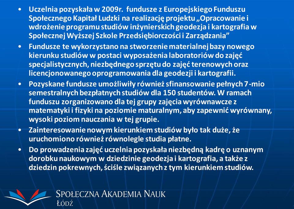 Przedsiębiorczości i Zarządzania Fundusze te wykorzystano na stworzenie materialnej bazy nowego kierunku studiów w postaci wyposażenia laboratoriów do zajęć specjalistycznych, niezbędnego sprzętu do