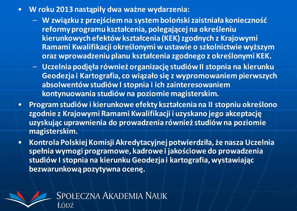 Uczelnia podjęła również organizację studiów II stopnia na kierunku Geodezja i Kartografia, co wiązało się z wypromowaniem pierwszych absolwentów studiów I stopnia i ich zainteresowaniem