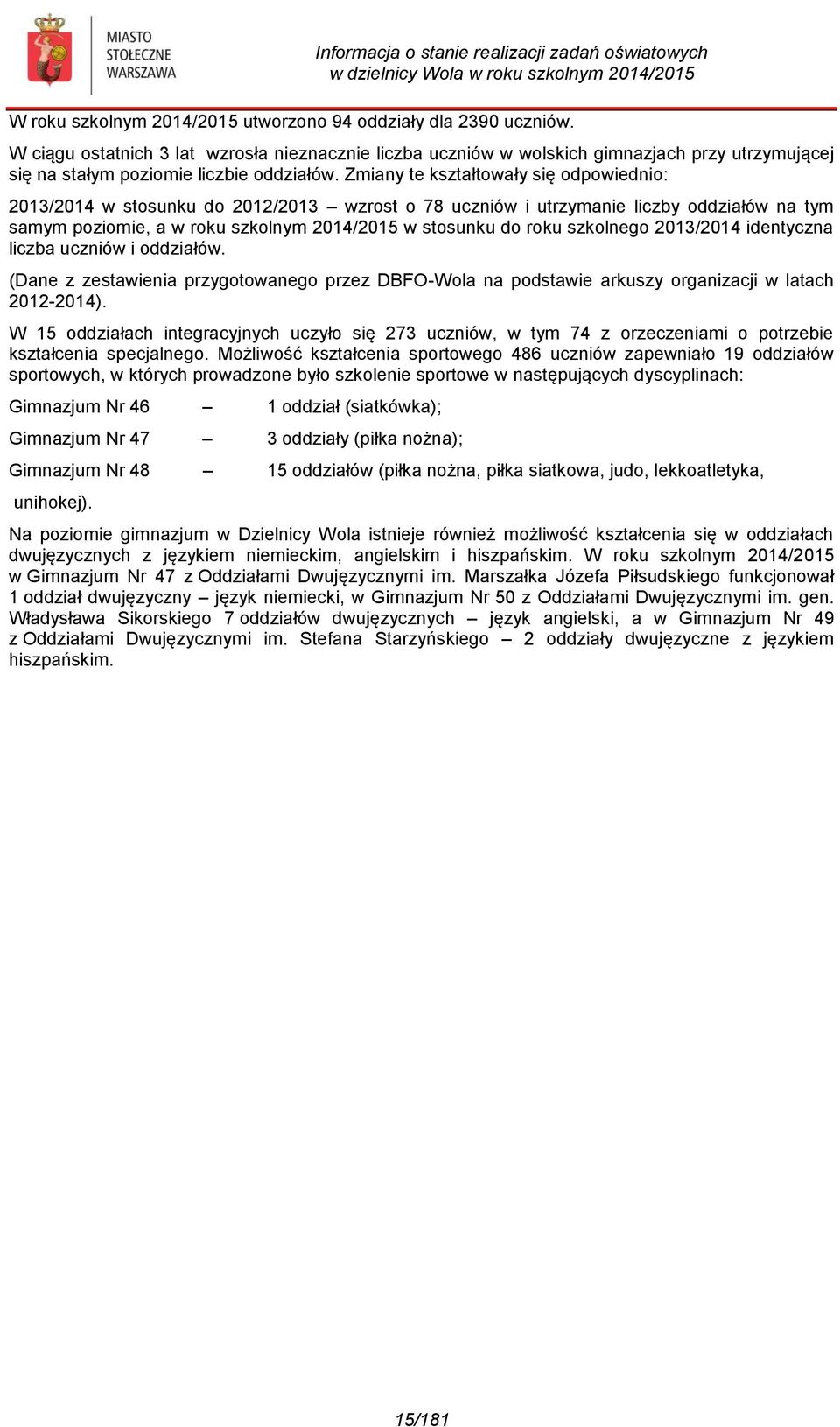 Zmiany te kształtowały się odpowiednio: 2013/2014 w stosunku do 2012/2013 wzrost o 78 uczniów i utrzymanie liczby oddziałów na tym samym poziomie, a w roku szkolnym 2014/2015 w stosunku do roku