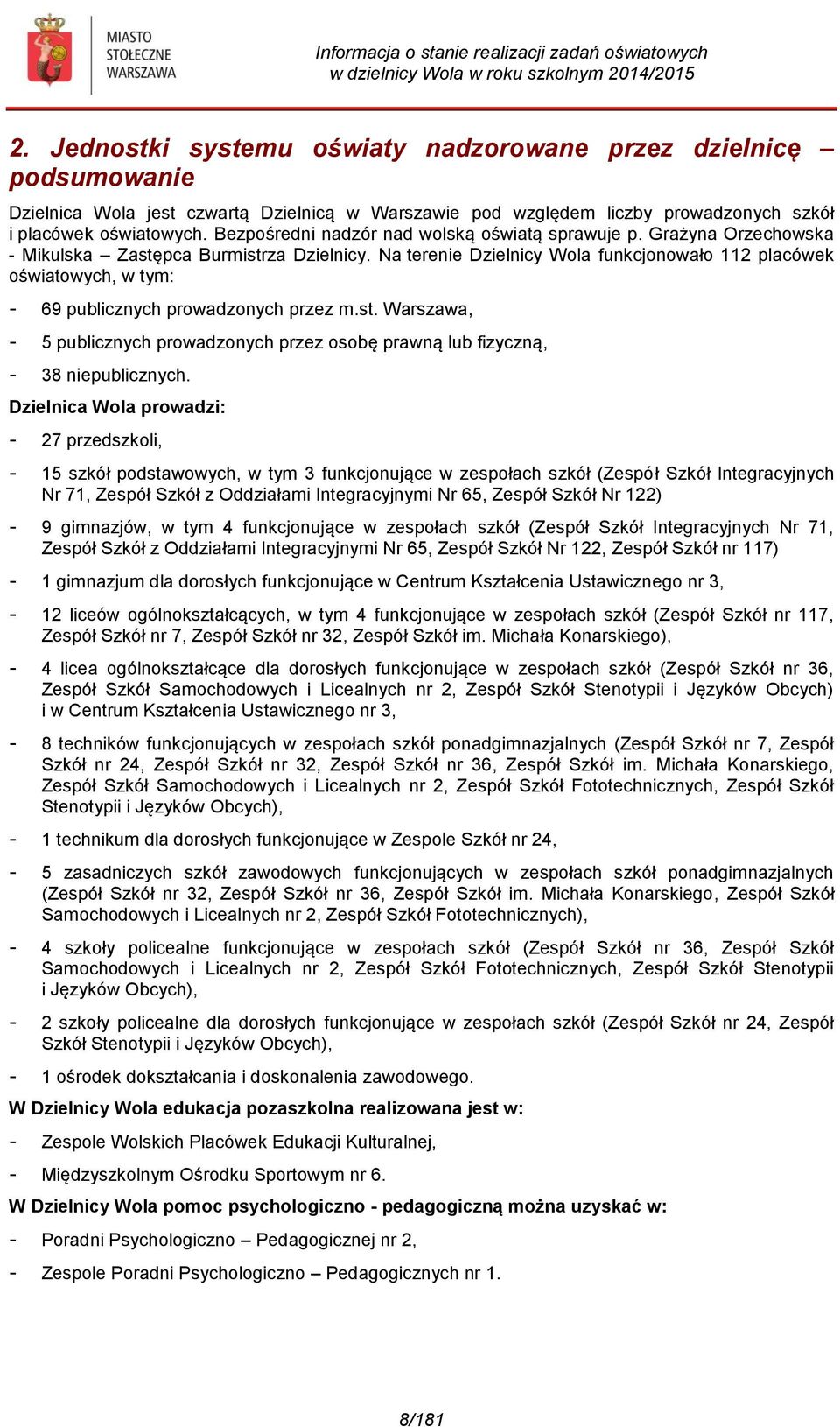 Na terenie Dzielnicy Wola funkcjonowało 112 placówek oświatowych, w tym: - 69 publicznych prowadzonych przez m.st.