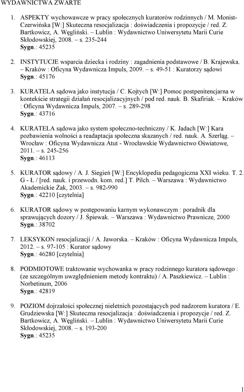 KURATELA sądowa jako instytucja / C. Kojtych [W:] Pomoc postpenitencjarna w kontekście strategii działań resocjalizacyjnych / pod red. nauk. B. Skafiriak. Kraków : Oficyna Wydawnicza Impuls, 2007. s. 289-298 Sygn.