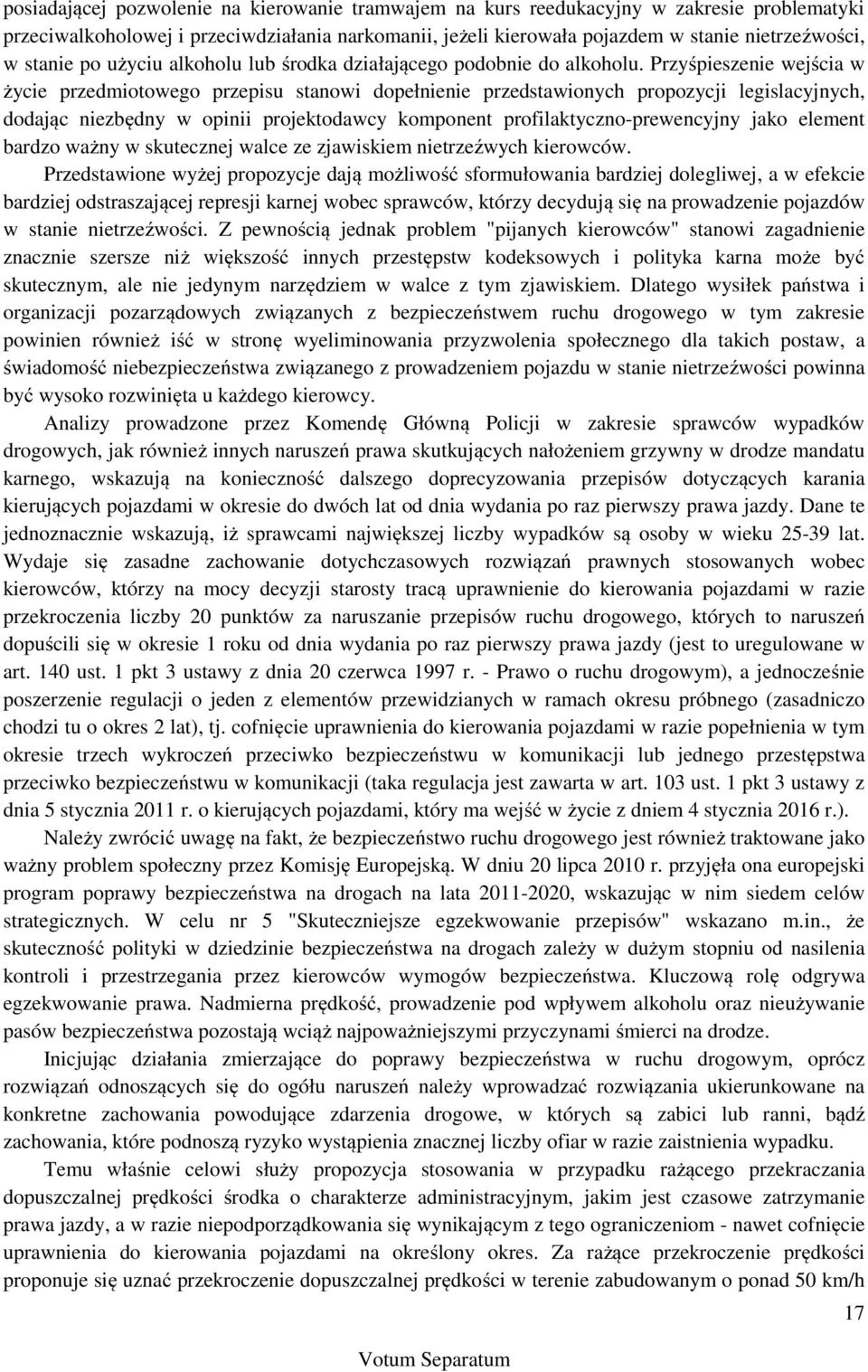 Przyśpieszenie wejścia w życie przedmiotowego przepisu stanowi dopełnienie przedstawionych propozycji legislacyjnych, dodając niezbędny w opinii projektodawcy komponent profilaktyczno-prewencyjny