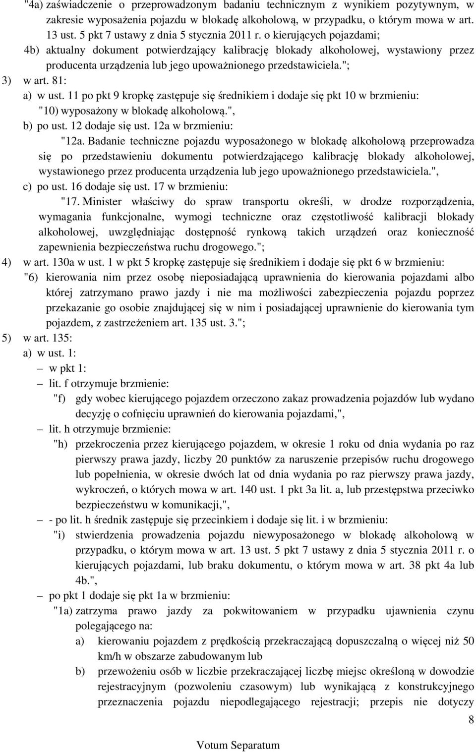 o kierujących pojazdami; 4b) aktualny dokument potwierdzający kalibrację blokady alkoholowej, wystawiony przez producenta urządzenia lub jego upoważnionego przedstawiciela."; 3) w art. 81: a) w ust.