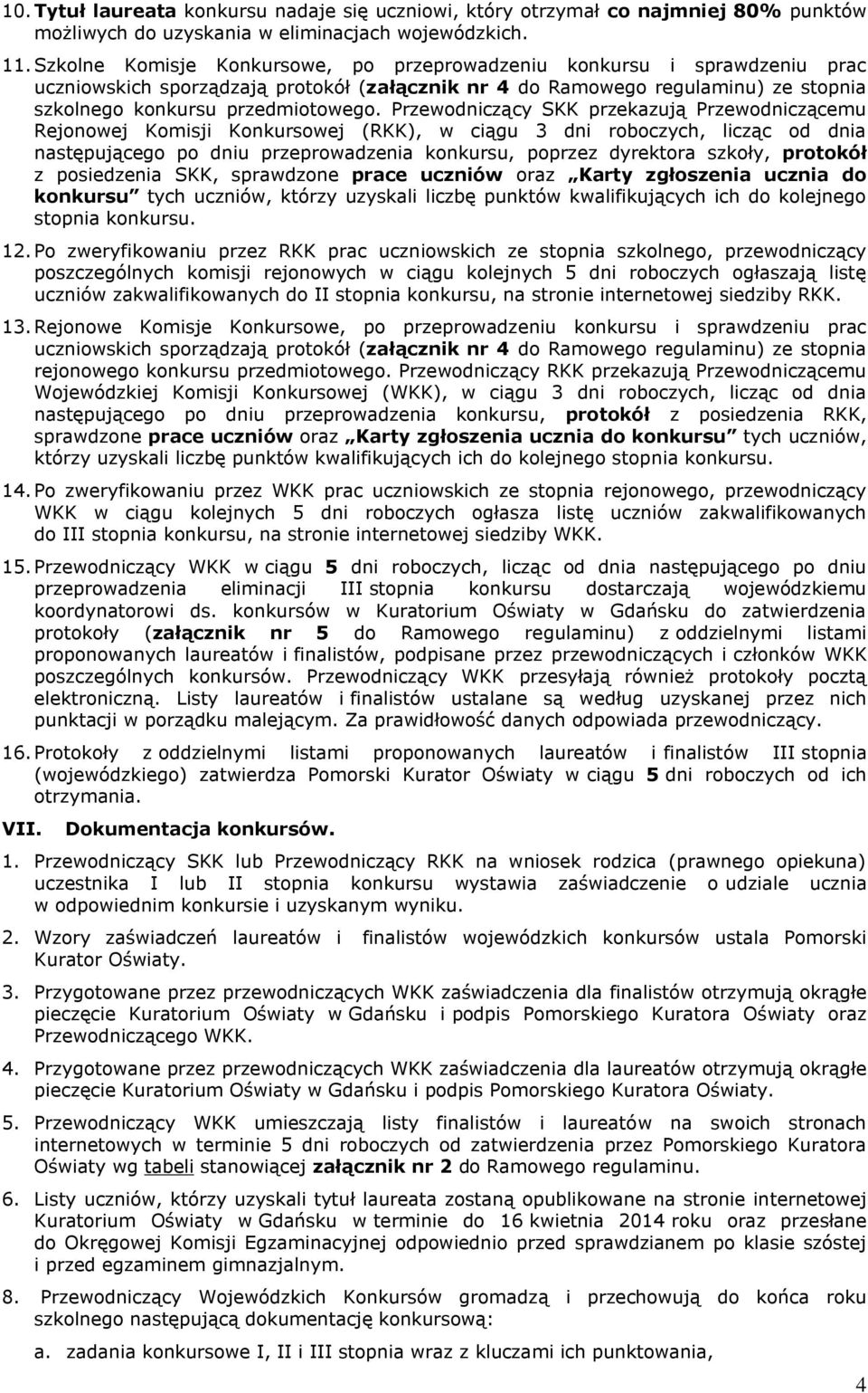 Przewodniczący SKK przekazują Przewodniczącemu Rejonowej Komisji Konkursowej (RKK), w ciągu 3 dni roboczych, licząc od dnia następującego po dniu przeprowadzenia konkursu, poprzez dyrektora szkoły,