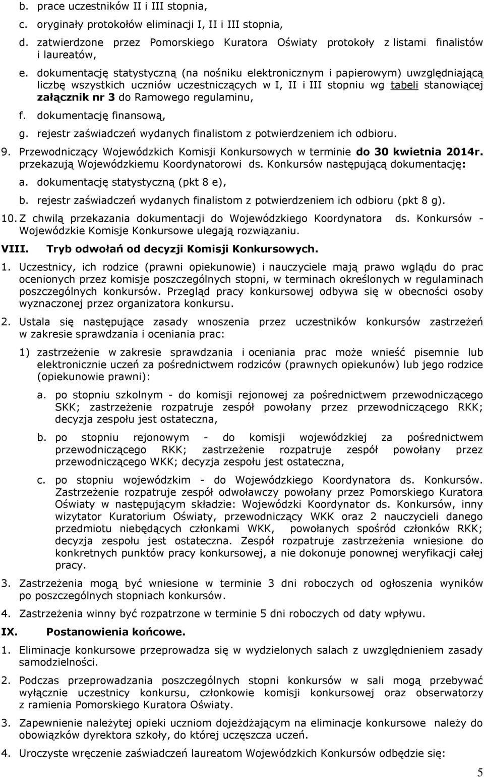 regulaminu, f. dokumentację finansową, g. rejestr zaświadczeń wydanych finalistom z potwierdzeniem ich odbioru. 9. Przewodniczący Wojewódzkich Komisji Konkursowych w terminie do 30 kwietnia 2014r.