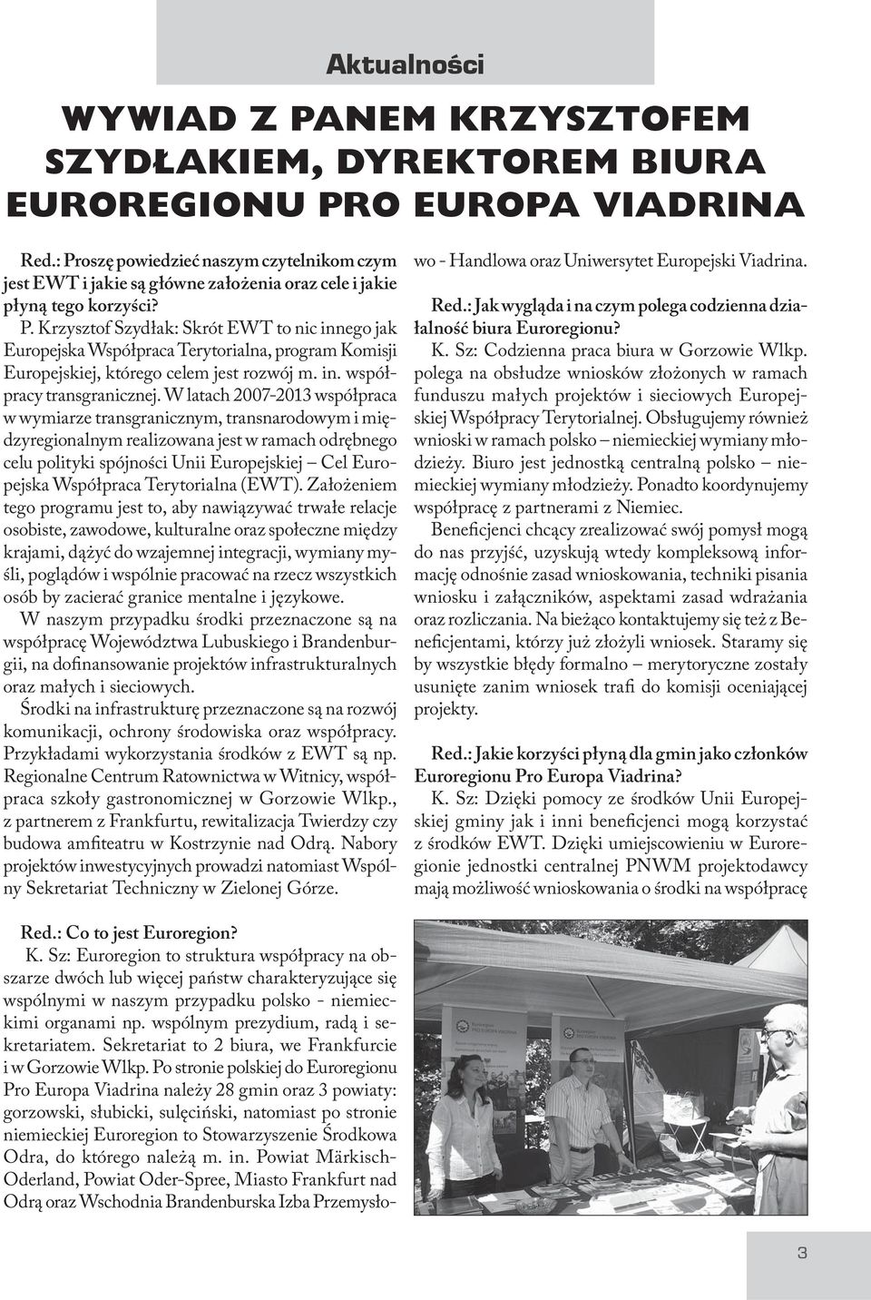 W latach 2007-2013 współpraca w wymiarze transgranicznym, transnarodowym i międzyregionalnym realizowana jest w ramach odrębnego celu polityki spójności Unii Europejskiej Cel Europejska Współpraca