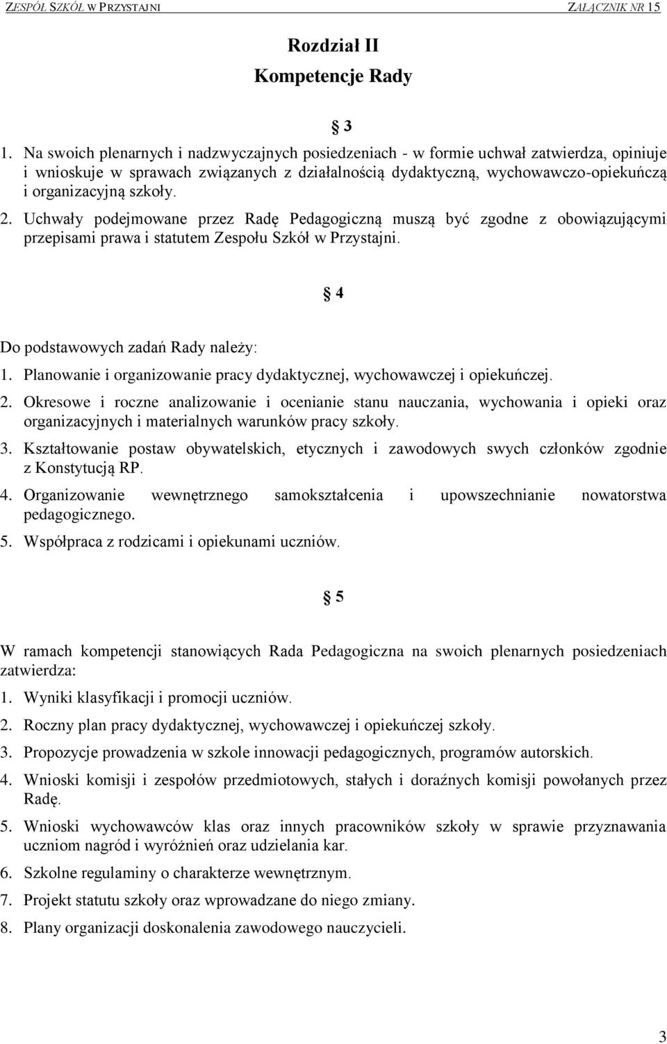 2. Uchwały podejmowane przez Radę Pedagogiczną muszą być zgodne z obowiązującymi przepisami prawa i statutem Zespołu Szkół w Przystajni. 4 Do podstawowych zadań Rady należy: 1.