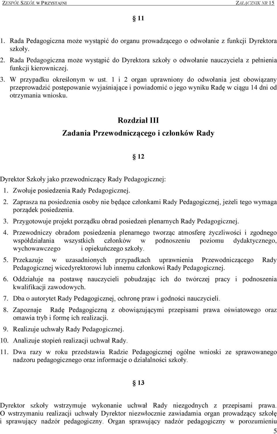 1 i 2 organ uprawniony do odwołania jest obowiązany przeprowadzić postępowanie wyjaśniające i powiadomić o jego wyniku Radę w ciągu 14 dni od otrzymania wniosku.