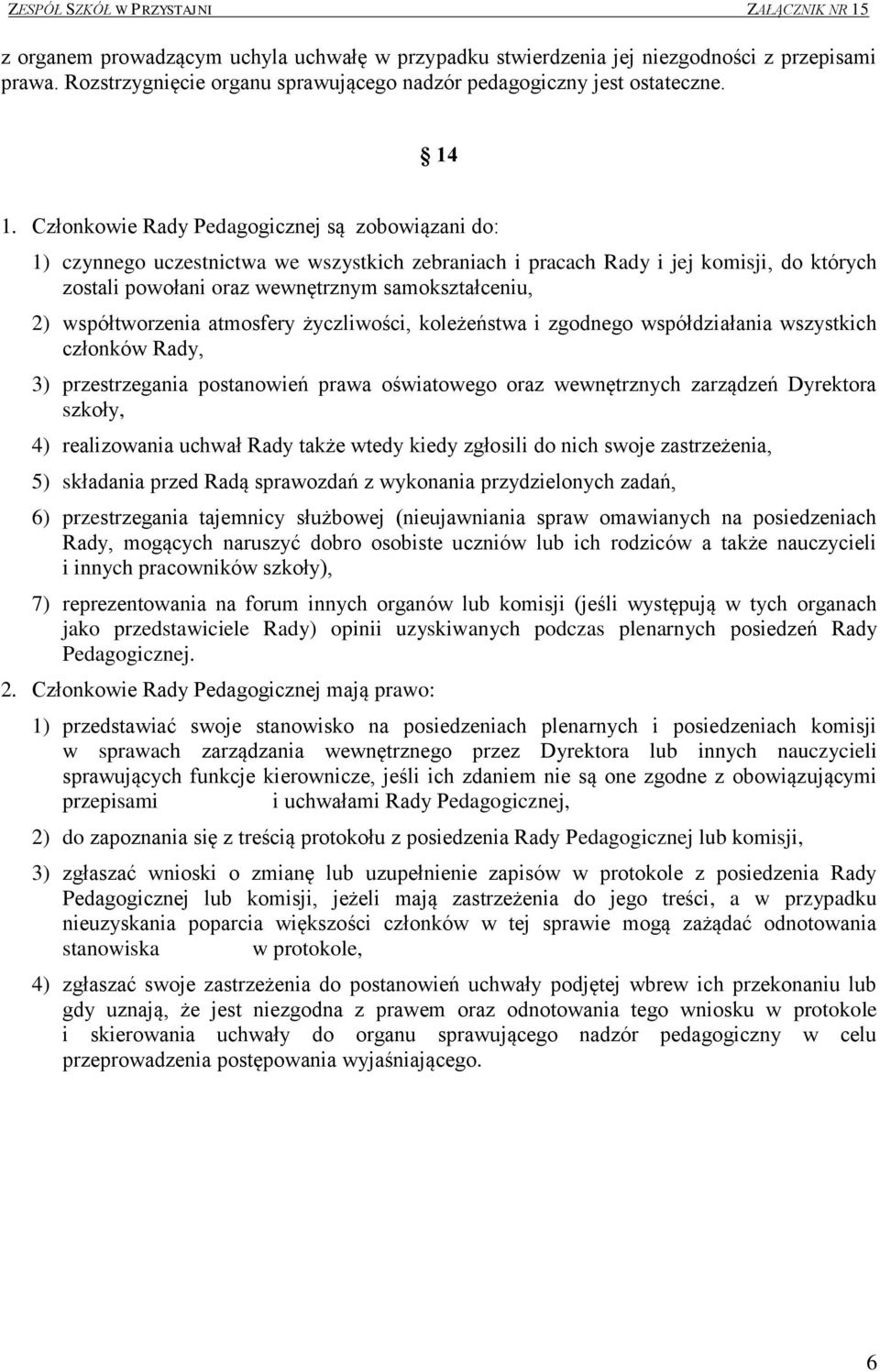 współtworzenia atmosfery życzliwości, koleżeństwa i zgodnego współdziałania wszystkich członków Rady, 3) przestrzegania postanowień prawa oświatowego oraz wewnętrznych zarządzeń Dyrektora szkoły, 4)