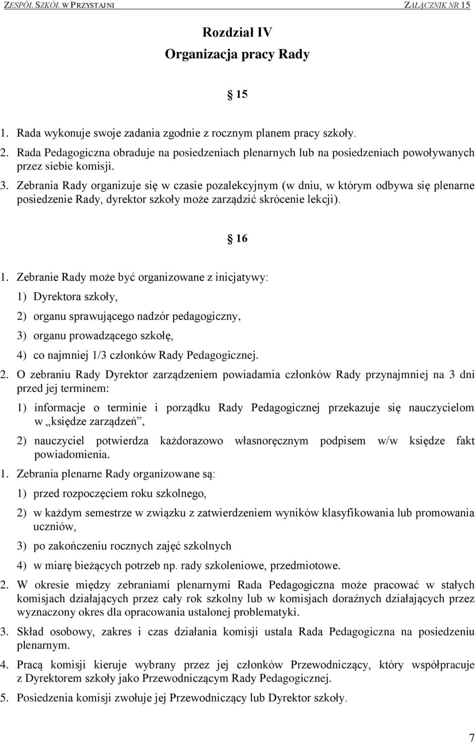 Zebrania Rady organizuje się w czasie pozalekcyjnym (w dniu, w którym odbywa się plenarne posiedzenie Rady, dyrektor szkoły może zarządzić skrócenie lekcji). 16 1.