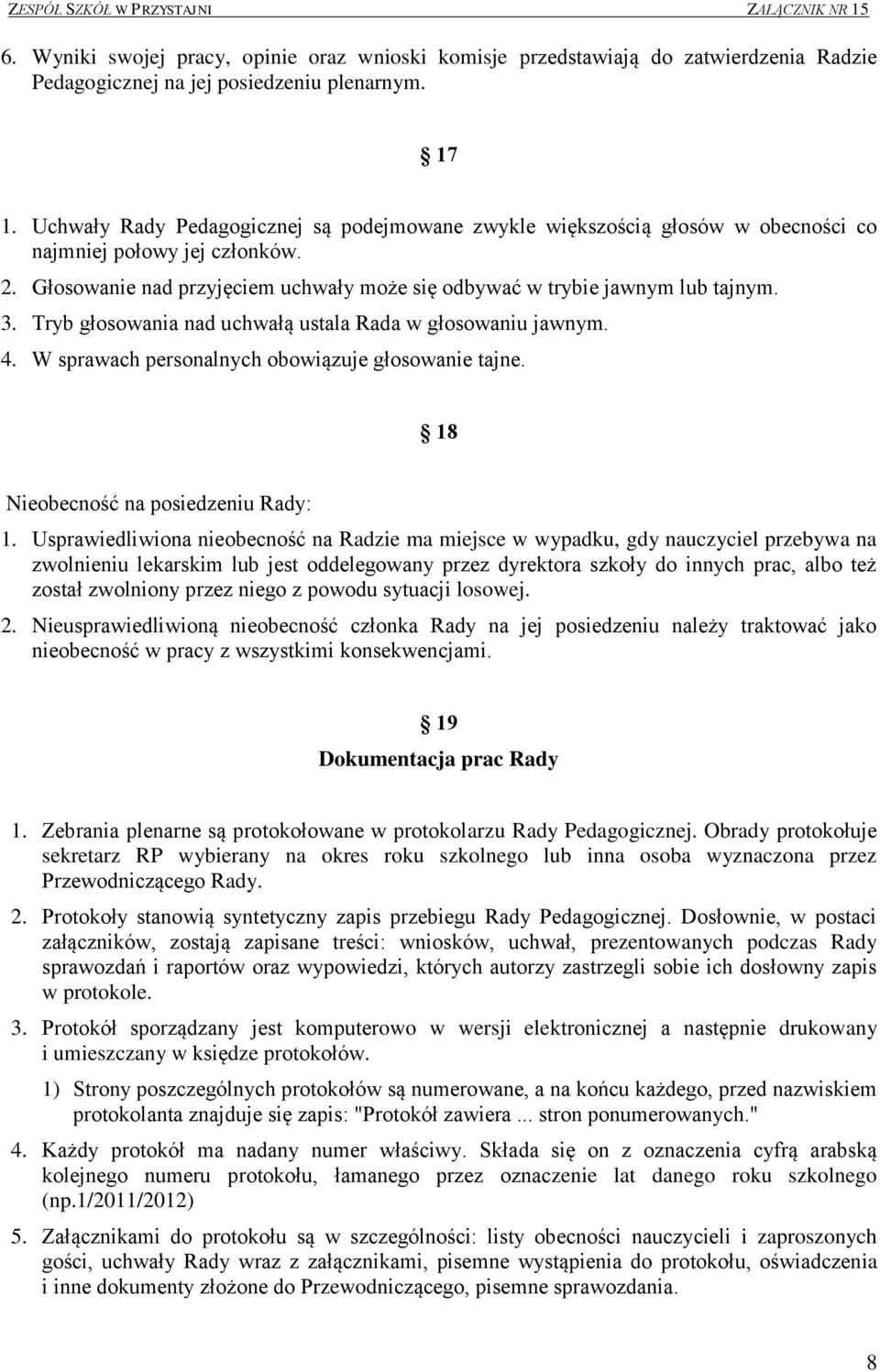 Tryb głosowania nad uchwałą ustala Rada w głosowaniu jawnym. 4. W sprawach personalnych obowiązuje głosowanie tajne. 18 Nieobecność na posiedzeniu Rady: 1.