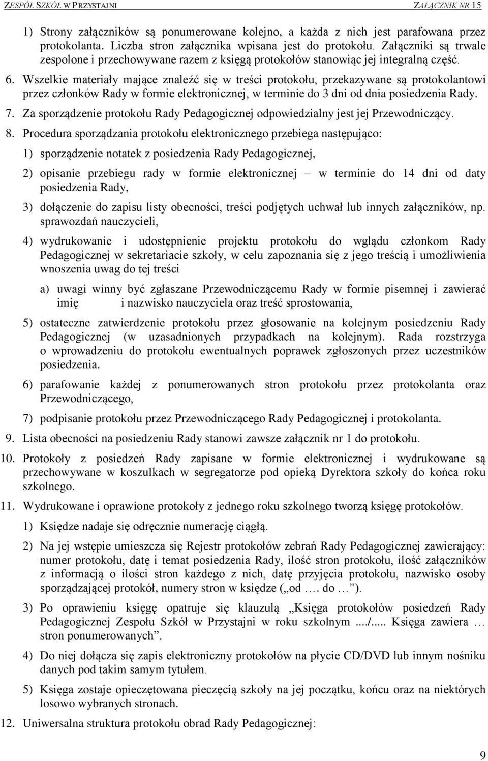 Wszelkie materiały mające znaleźć się w treści protokołu, przekazywane są protokolantowi przez członków Rady w formie elektronicznej, w terminie do 3 dni od dnia posiedzenia Rady. 7.