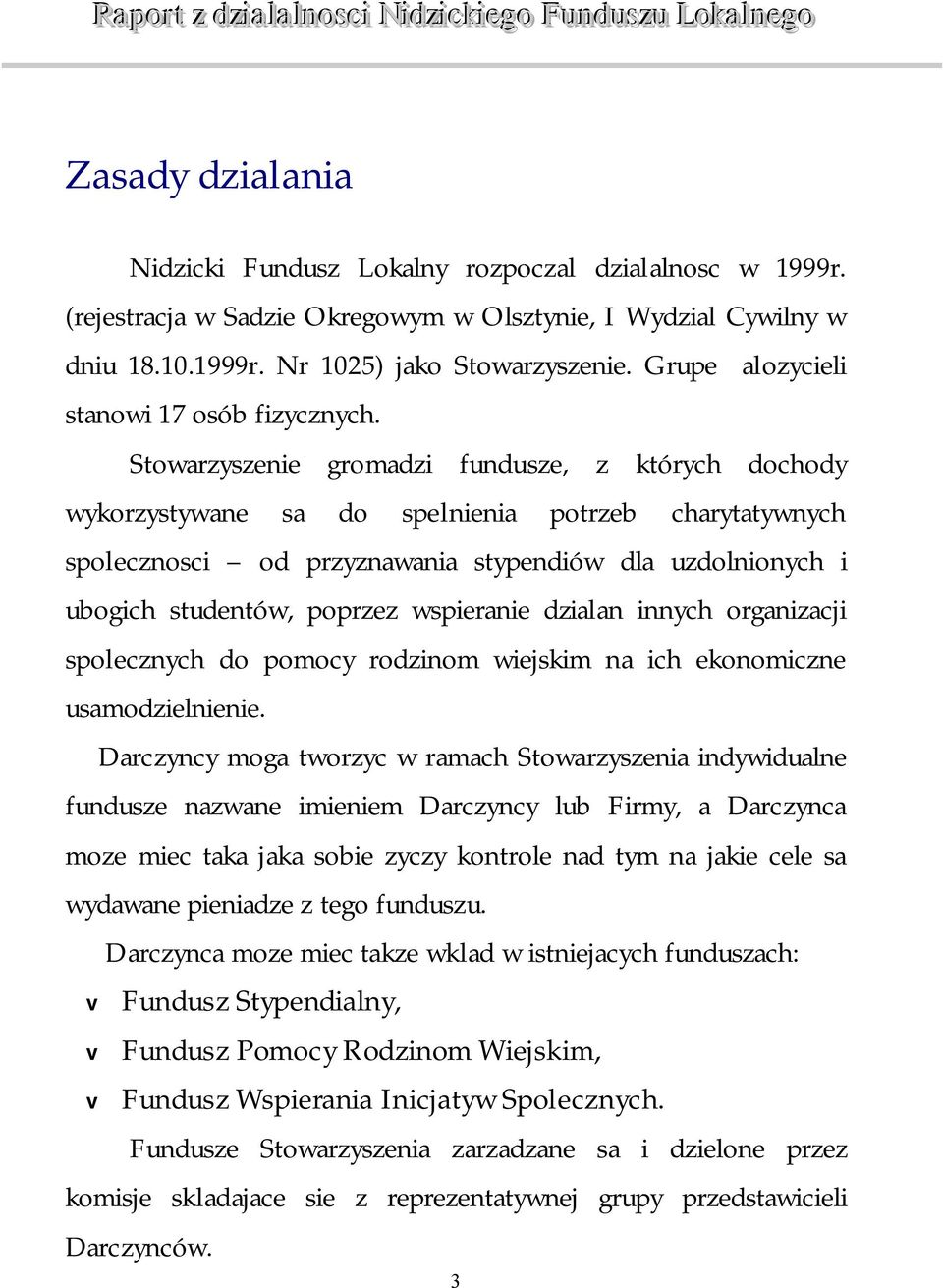 Stowarzyszenie gromadzi fundusze, z których dochody wykorzystywane sa do spelnienia potrzeb charytatywnych spolecznosci od przyznawania stypendiów dla uzdolnionych i ubogich studentów, poprzez