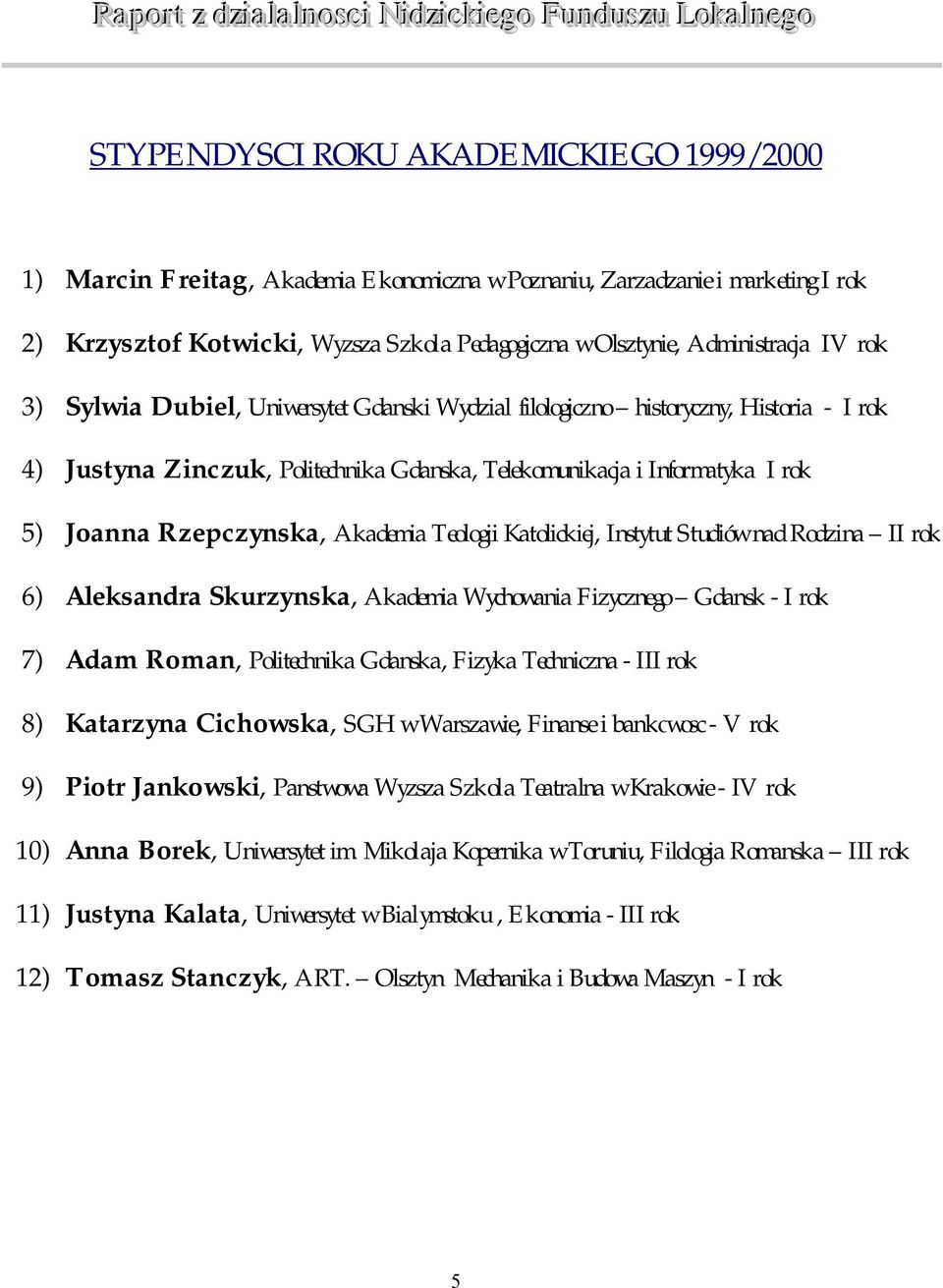 Akademia Teologii Katolickiej, Instytut Studiów nad Rodzina II rok 6) Aleksandra Skurzynska, Akademia Wychowania Fizycznego Gdansk - I rok 7) Adam Roman, Politechnika Gdanska, Fizyka Techniczna - III