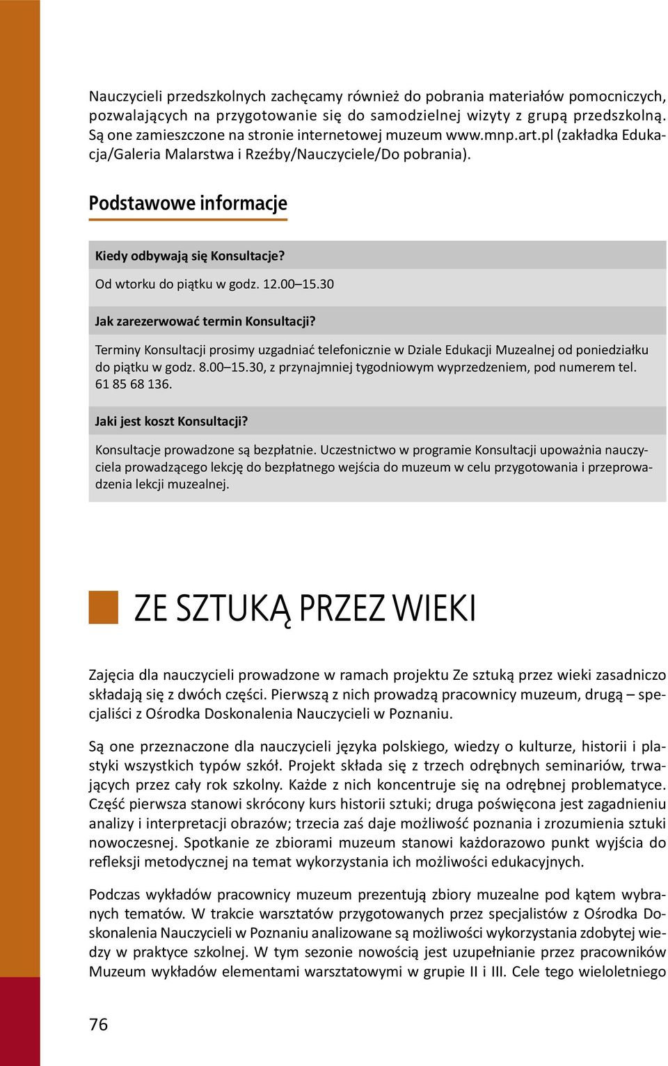 Od wtorku do piątku w godz. 12.00 15.30 Jak zarezerwować termin Konsultacji? Terminy Konsultacji prosimy uzgadniać telefonicznie w Dziale Edukacji Muzealnej od poniedziałku do piątku w godz. 8.00 15.30, z przynajmniej tygodniowym wyprzedzeniem, pod numerem tel.