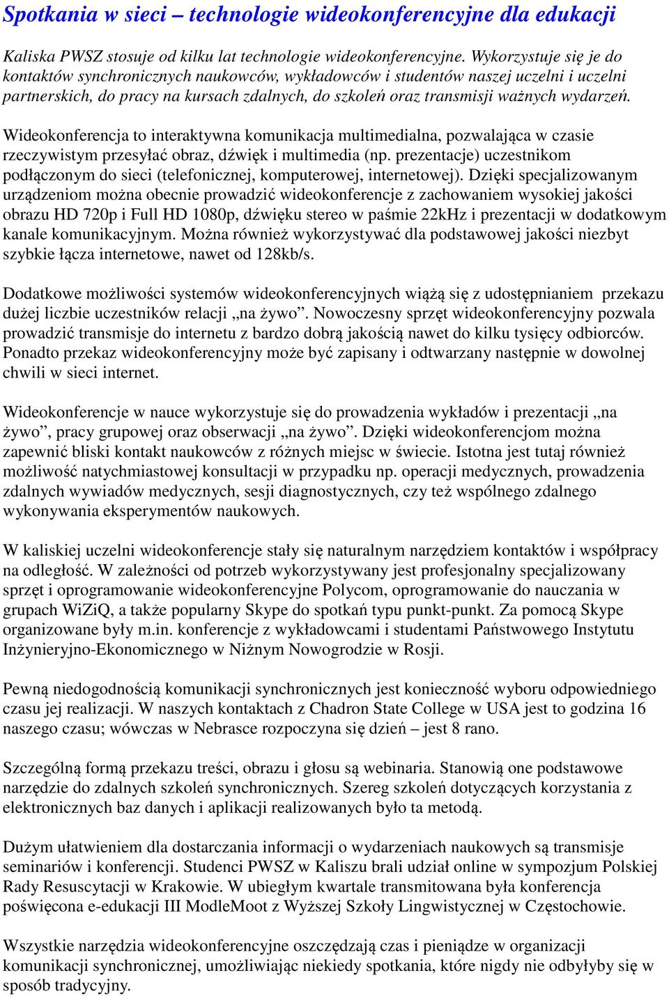 Wideokonferencja to interaktywna komunikacja multimedialna, pozwalająca w czasie rzeczywistym przesyłać obraz, dźwięk i multimedia (np.