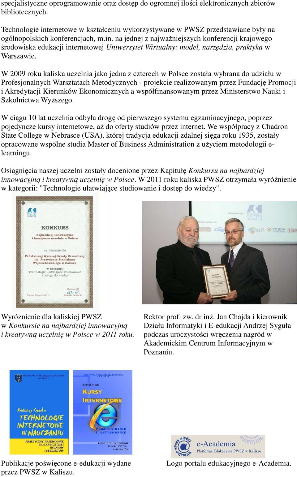 W 2009 roku kaliska uczelnia jako jedna z czterech w Polsce została wybrana do udziału w Profesjonalnych Warsztatach Metodycznych - projekcie realizowanym przez Fundację Promocji i Akredytacji