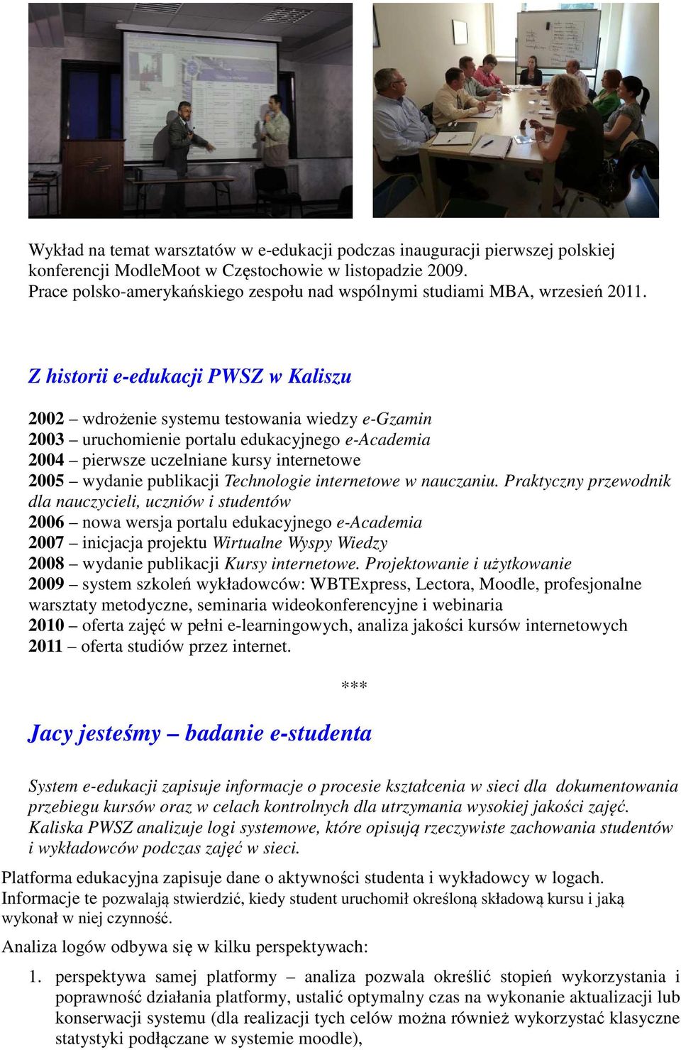 Z historii e-edukacji PWSZ w Kaliszu 2002 wdrożenie systemu testowania wiedzy e-gzamin 2003 uruchomienie portalu edukacyjnego e-academia 2004 pierwsze uczelniane kursy internetowe 2005 wydanie