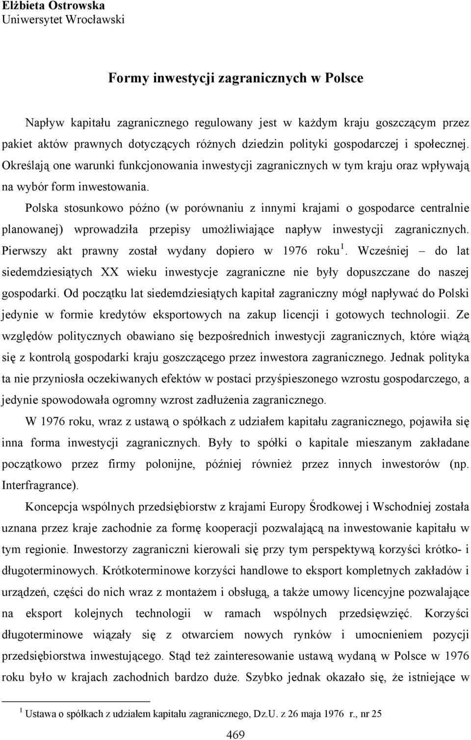 Polska stosunkowo późno (w porównaniu z innymi krajami o gospodarce centralnie planowanej) wprowadziła przepisy umożliwiające napływ inwestycji zagranicznych.