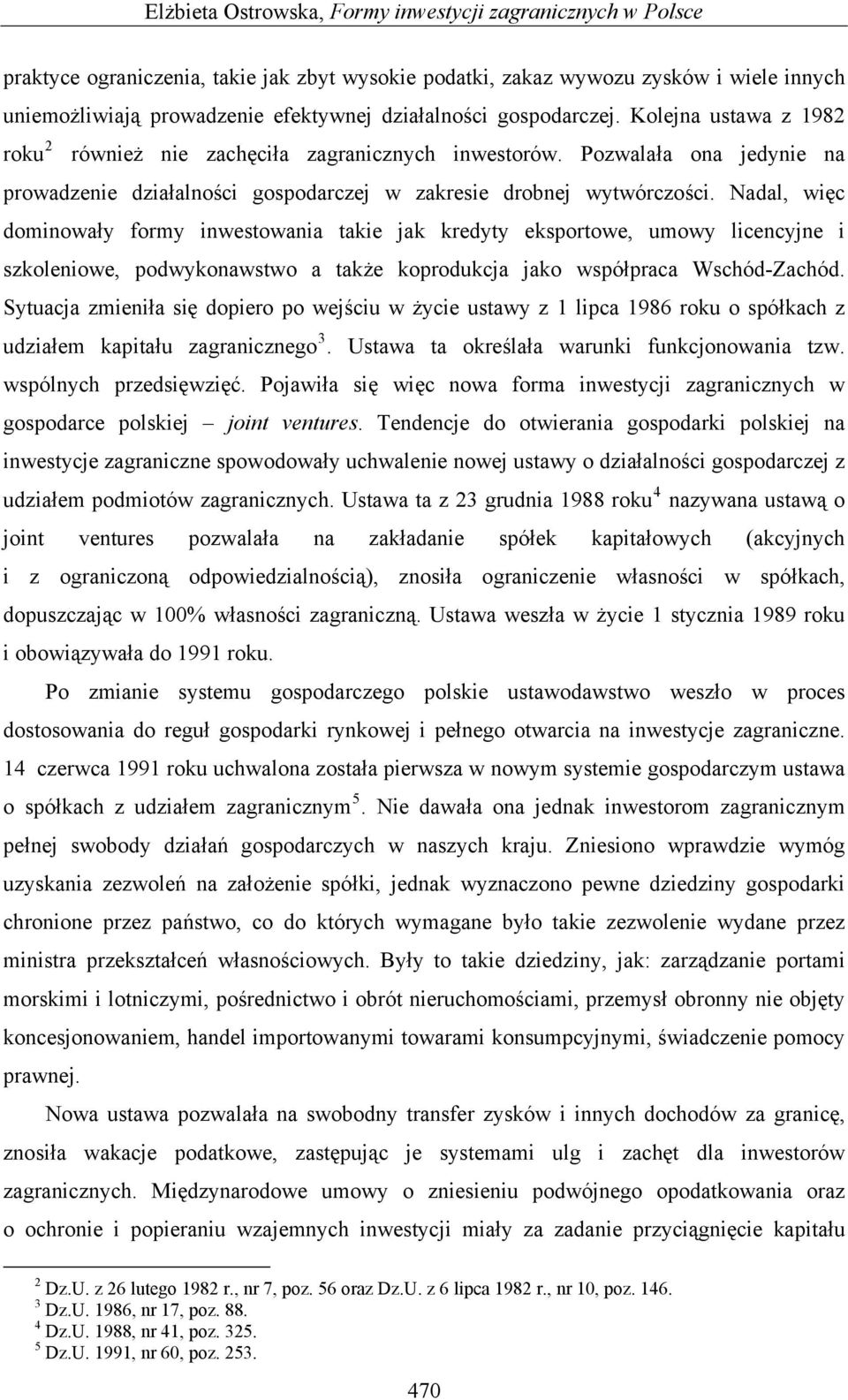 Nadal, więc dominowały formy inwestowania takie jak kredyty eksportowe, umowy licencyjne i szkoleniowe, podwykonawstwo a także koprodukcja jako współpraca Wschód-Zachód.