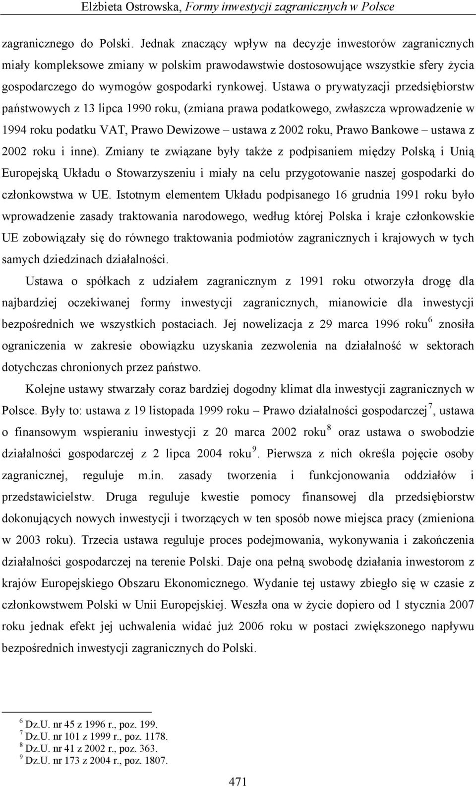 Ustawa o prywatyzacji przedsiębiorstw państwowych z 13 lipca 1990 roku, (zmiana prawa podatkowego, zwłaszcza wprowadzenie w 1994 roku podatku VAT, Prawo Dewizowe ustawa z 2002 roku, Prawo Bankowe