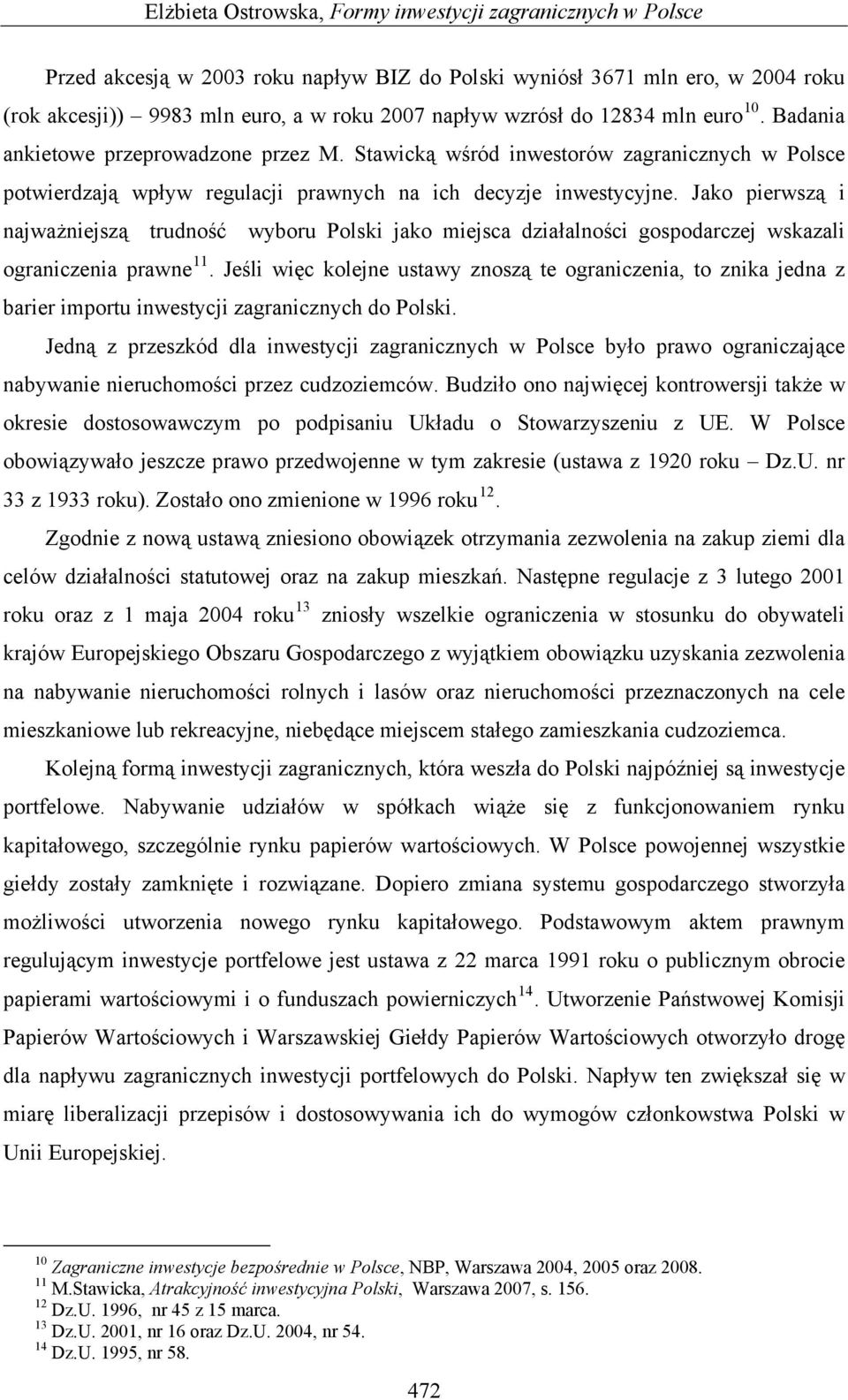 Jako pierwszą i najważniejszą trudność wyboru Polski jako miejsca działalności gospodarczej wskazali ograniczenia prawne 11.