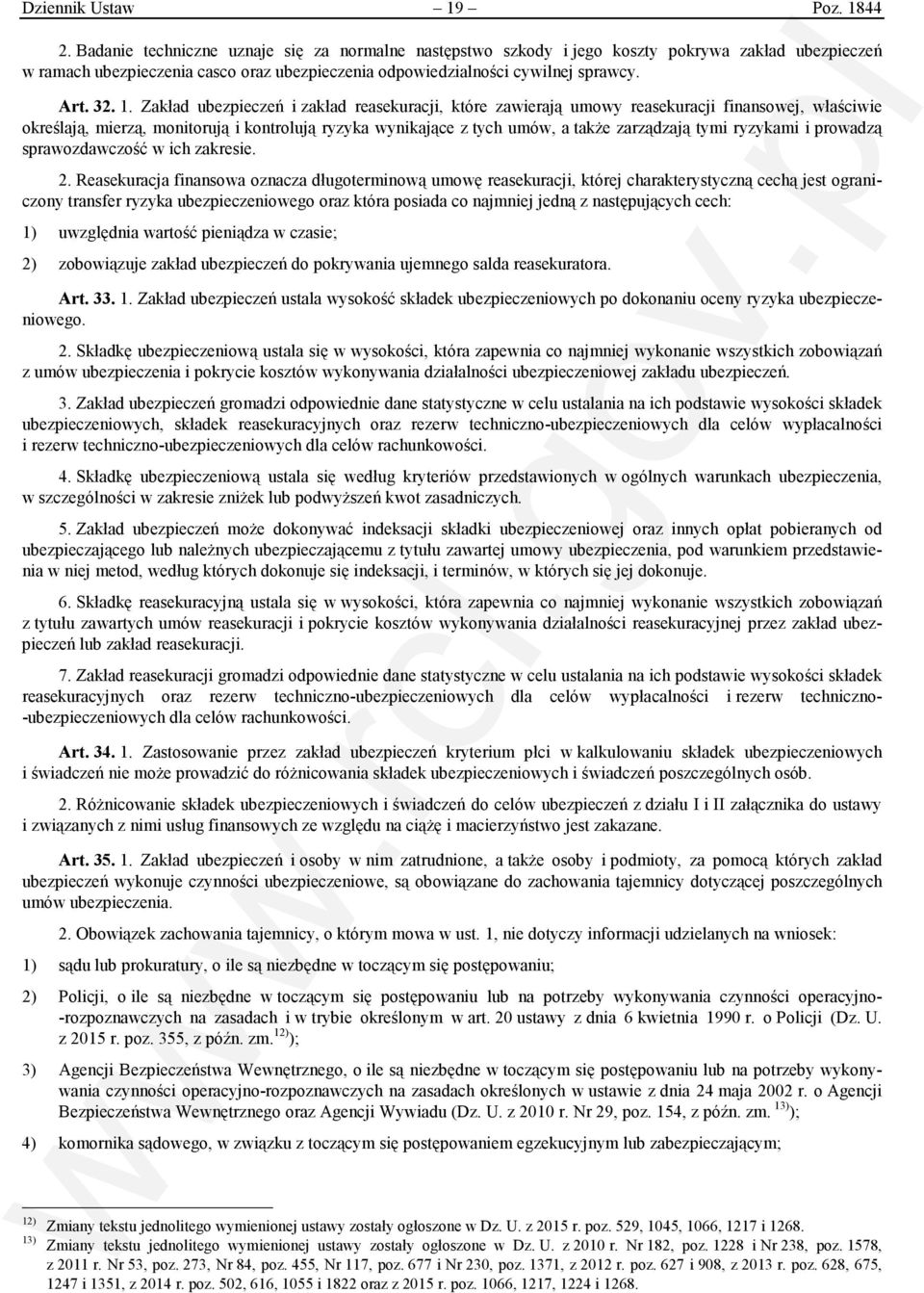 Zakład ubezpieczeń i zakład reasekuracji, które zawierają umowy reasekuracji finansowej, właściwie określają, mierzą, monitorują i kontrolują ryzyka wynikające z tych umów, a także zarządzają tymi