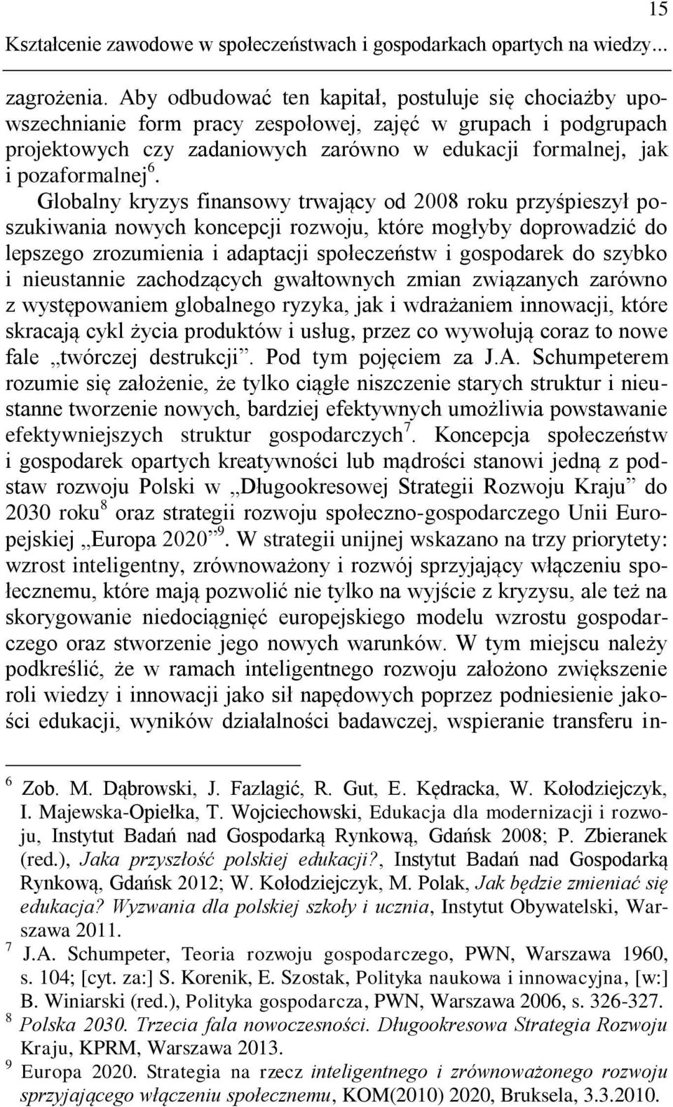 Globalny kryzys finansowy trwający od 2008 roku przyśpieszył poszukiwania nowych koncepcji rozwoju, które mogłyby doprowadzić do lepszego zrozumienia i adaptacji społeczeństw i gospodarek do szybko i