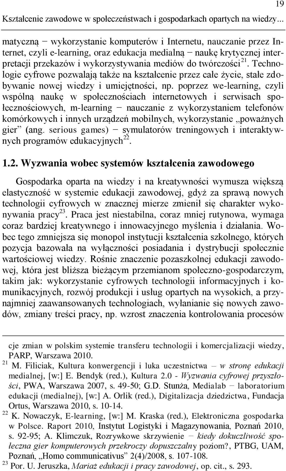 Technologie cyfrowe pozwalają także na kształcenie przez całe życie, stałe zdobywanie nowej wiedzy i umiejętności, np.