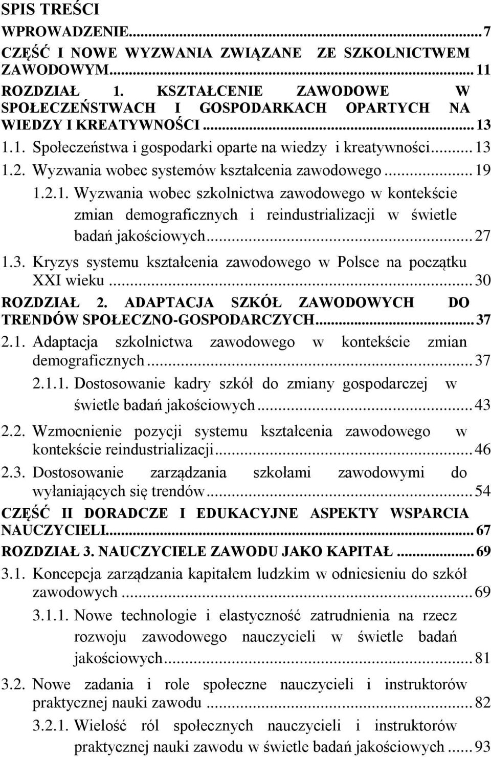 .. 27 1.3. Kryzys systemu kształcenia zawodowego w Polsce na początku XXI wieku... 30 ROZDZIAŁ 2. ADAPTACJA SZKÓŁ ZAWODOWYCH DO TRENDÓW SPOŁECZNO-GOSPODARCZYCH... 37 2.1. Adaptacja szkolnictwa zawodowego w kontekście zmian demograficznych.