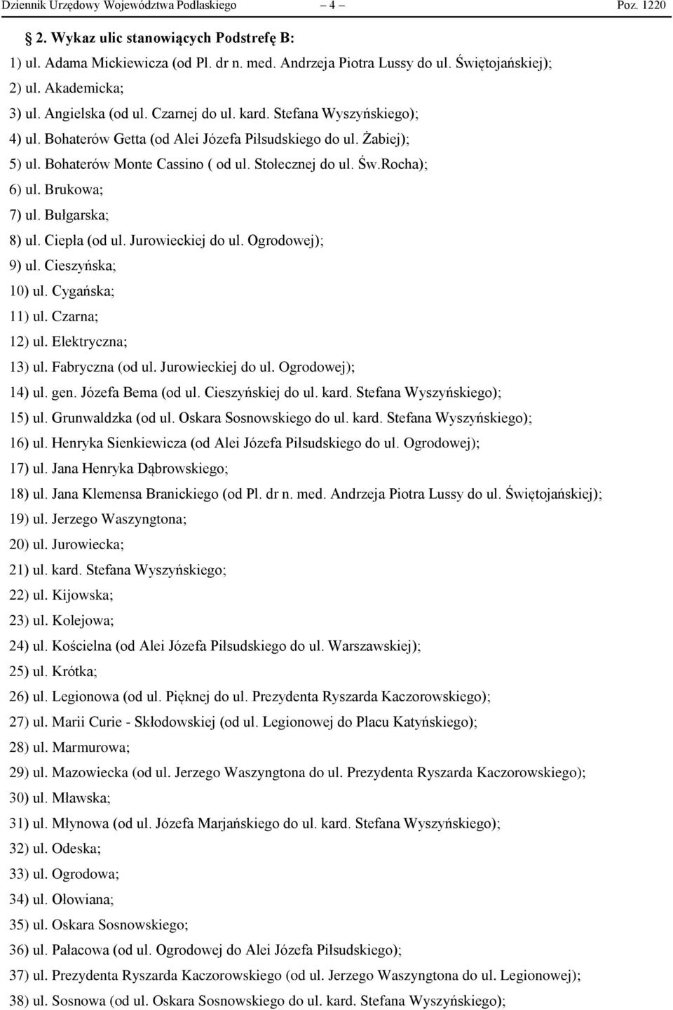 Stołecznej do ul. Św.Rocha); 6) ul. Brukowa; 7) ul. Bułgarska; 8) ul. Ciepła (od ul. Jurowieckiej do ul. Ogrodowej); 9) ul. Cieszyńska; 10) ul. Cygańska; 11) ul. Czarna; 12) ul. Elektryczna; 13) ul.