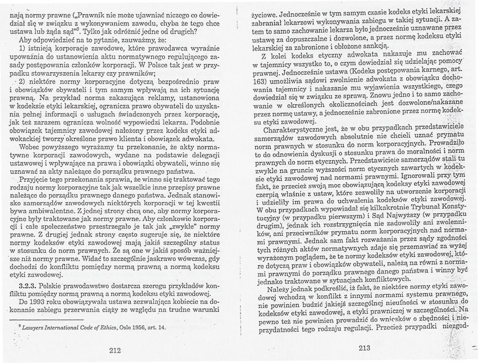 W Polsce tak jest w przypadku stowarzyszenia lekarzy czy prawników; 2) niektóre normy korporacyjne dotycza bezposrednio praw i obowiazków obywateli i tym samym wplywaja na ich sytuacje prawna Na