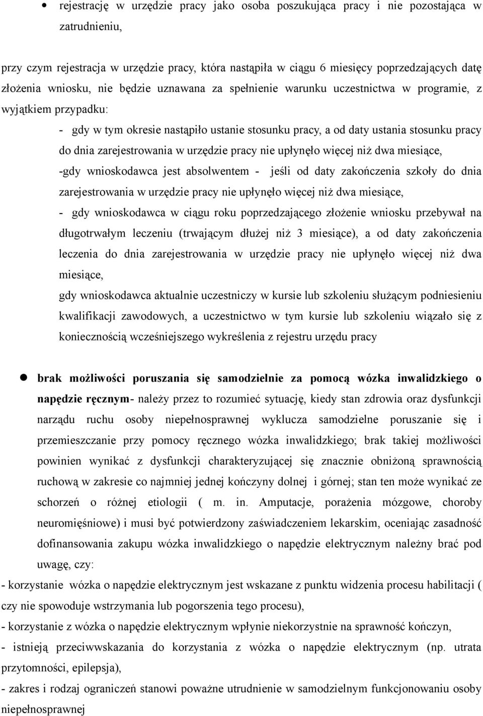 zarejestrowania w urzędzie pracy nie upłynęło więcej niż dwa miesiące, -gdy wnioskodawca jest absolwentem - jeśli od daty zakończenia szkoły do dnia zarejestrowania w urzędzie pracy nie upłynęło