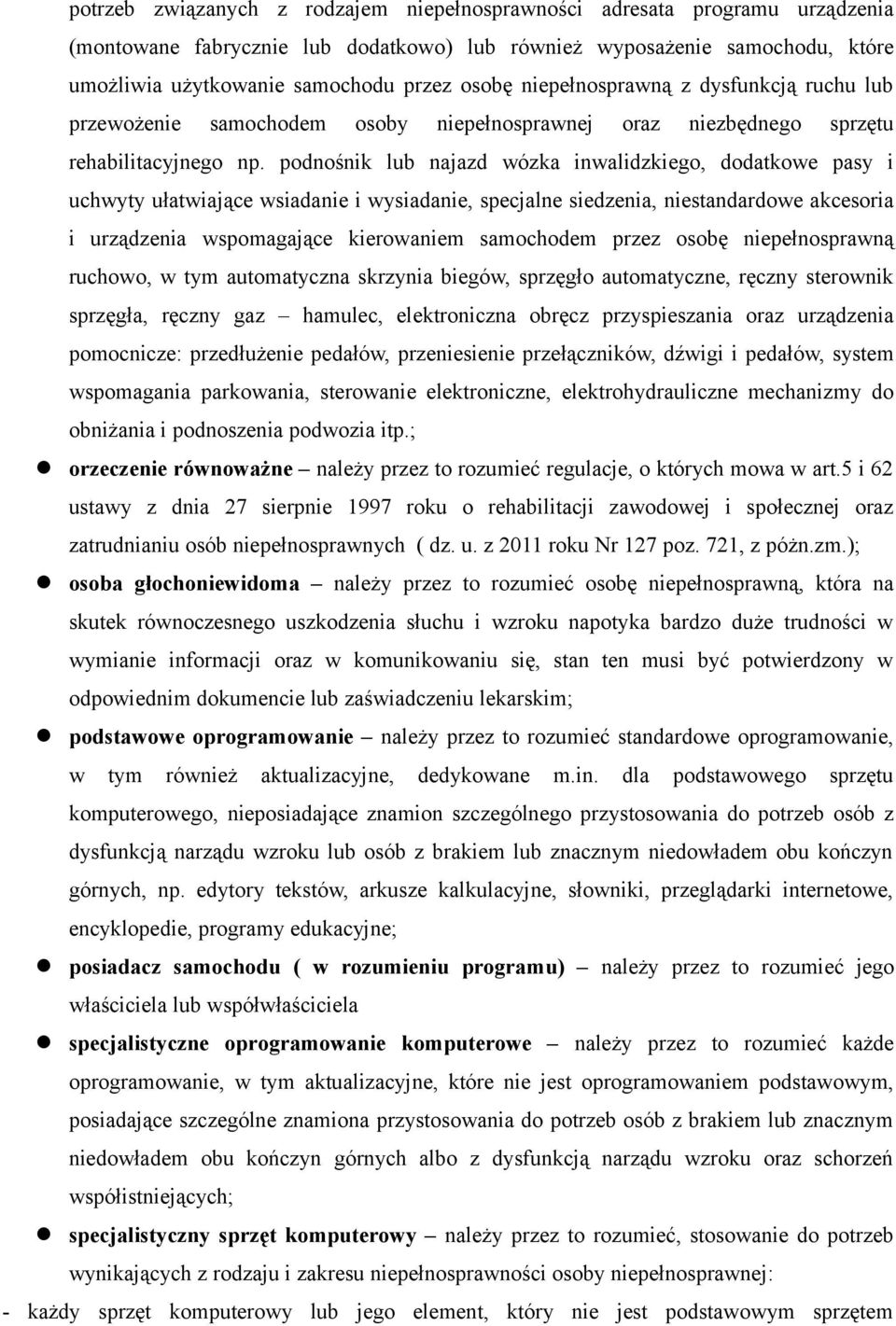 podnośnik lub najazd wózka inwalidzkiego, dodatkowe pasy i uchwyty ułatwiające wsiadanie i wysiadanie, specjalne siedzenia, niestandardowe akcesoria i urządzenia wspomagające kierowaniem samochodem