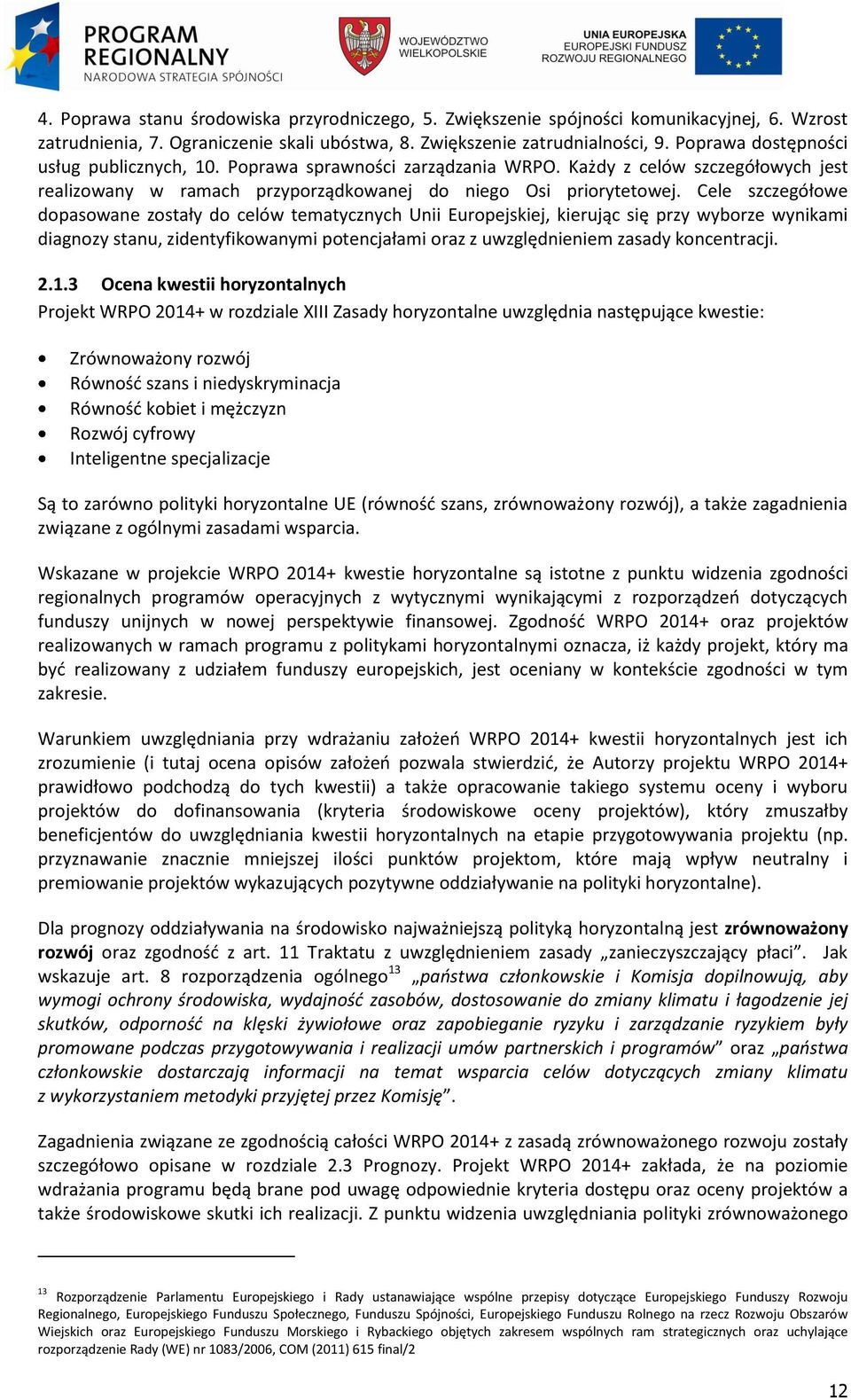 Cele szczegółowe dopasowane zostały do celów tematycznych Unii Europejskiej, kierując się przy wyborze wynikami diagnozy stanu, zidentyfikowanymi potencjałami oraz z uwzględnieniem zasady