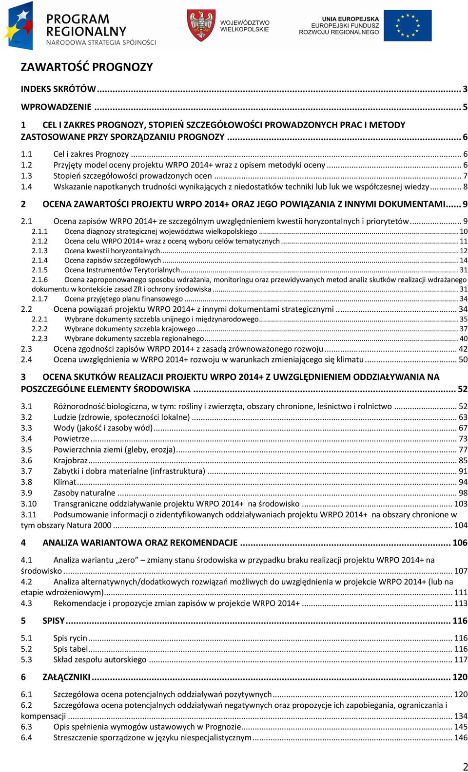 .. 7 Wskazanie napotkanych trudności wynikających z niedostatków techniki lub luk we współczesnej wiedzy... 8 2 OCENA ZAWARTOŚCI PROJEKTU WRPO 2014+ ORAZ JEGO POWIĄZANIA Z INNYMI DOKUMENTAMI... 9 2.