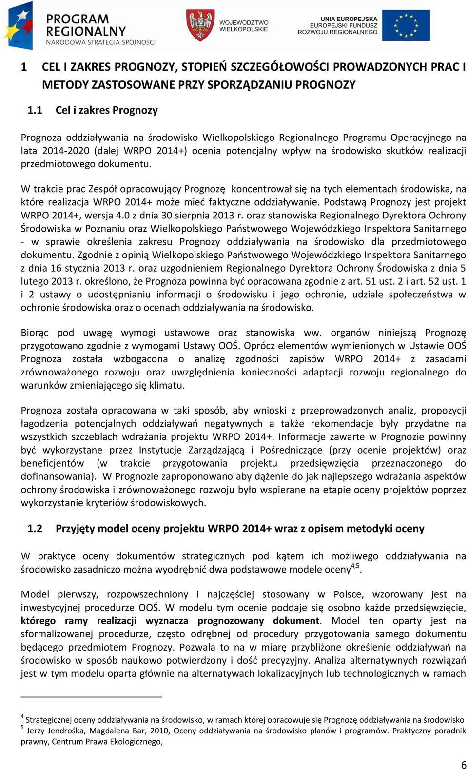 realizacji przedmiotowego dokumentu. W trakcie prac Zespół opracowujący Prognozę koncentrował się na tych elementach środowiska, na które realizacja WRPO 2014+ może mied faktyczne oddziaływanie.