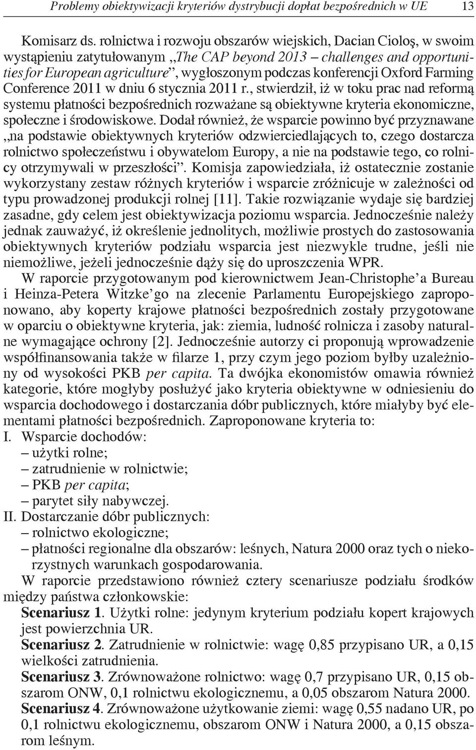 Conference 2011 w dnu 6 styczna 2011 r., stwerdzł, ż w toku prac nad reformą systemu płatnośc bezpośrednch rozważane są obektywne krytera ekonomczne, społeczne środowskowe.