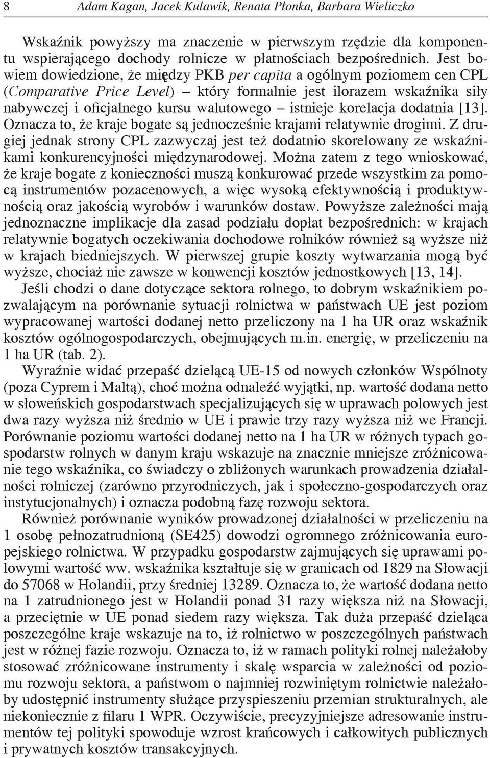 [13]. Oznacza to, że kraje bogate są jednocześne krajam relatywne drogm. Z drugej jednak strony CPL zazwyczaj jest też dodatno skorelowany ze wskaźnkam konkurencyjnośc mędzynarodowej.